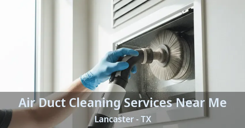 Air Duct Cleaning Services Near Me Lancaster - TX