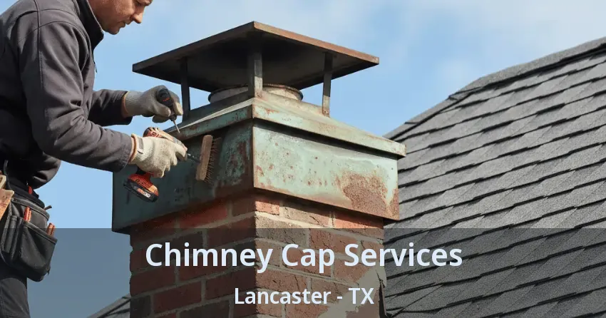 Chimney Cap Services Lancaster - TX