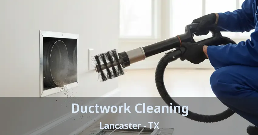 Ductwork Cleaning Lancaster - TX Ductwork Cleaning Lancaster - TX